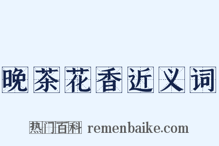 晚茶花香近义词是什么意思的图片